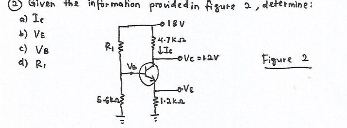 Given The Information Provided In Figure 2 Determine A Ie 618v B Ve 4 7k12 C V8 Ri Ic D R Vc 12v Ve Figure A Lo 1