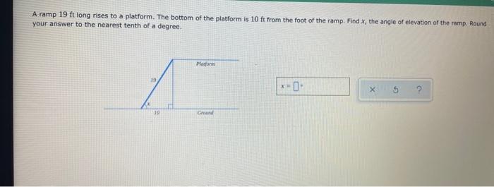 A Ramp 19 Ft Long Rises To A Platform The Bottom Of The Platform Is 10 Ft From The Foot Of The Ramp Find X The Angle 1