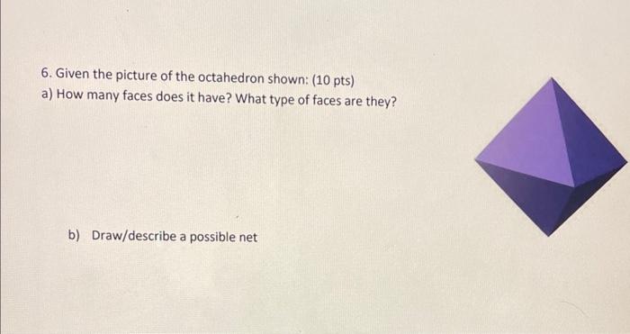6 Given The Picture Of The Octahedron Shown 10 Pts A How Many Faces Does It Have What Type Of Faces Are They B D 1