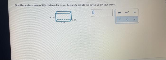 Find The Surface Area Of This Rectangular Prism Be Sure To Include The Correct Unit In Your Answer 0 4 Cm 7 Cm 72 Cm C 1