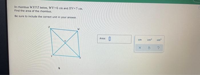 In Rhombus Wxyz Below Wv 6 Cm And Xv 7 Cm Find The Area Of The Rhombus Be Sure To Include The Correct Unit In Your An 1