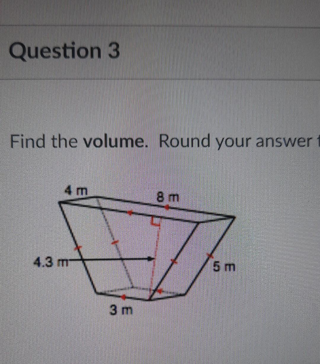 Question 3 Find The Volume Round Your Answer 4 M 4 3 Mm 3 M 8 M 5 M 1