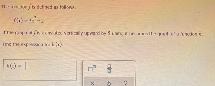 The Function Fis Defined As Follows F X 3x 2 If The Graph Of Fis Translated Vertically Upward By 5 Units It Becomes 1