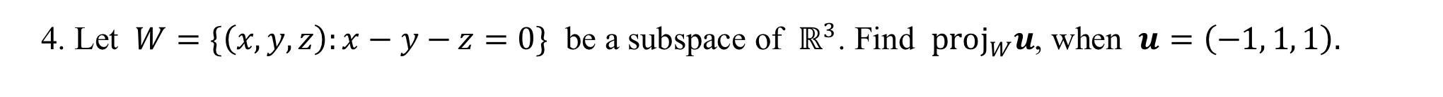 4 Let W X Y Z X Y Z 0 Be A Subspace Of R Find Projwu When U 1 1 1 1