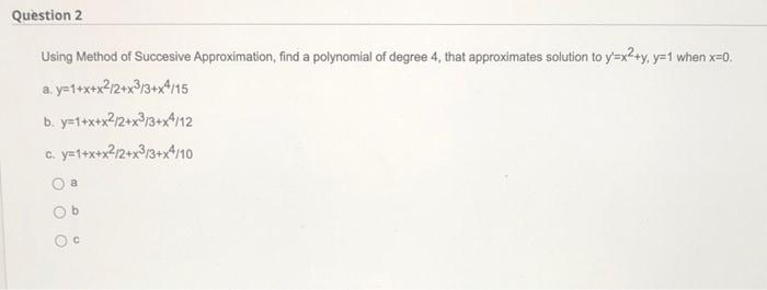Question 2 Using Method Of Succesive Approximation Find A Polynomial Of Degree 4 That Approximates Solution To Y X Y 1