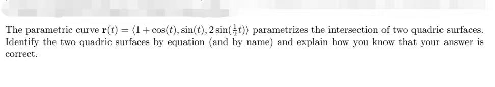 The Parametric Curve R T 1 Cos T Sin T 2 Sin T Parametrizes The Intersection Of Two Quadric Surfaces Identi 1