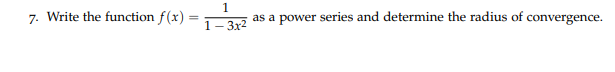 1 7 Write The Function F X 1 3x As A Power Series And Determine The Radius Of Convergence 1