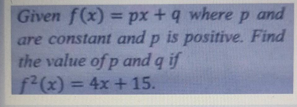 Given F X Px Q Where P And Are Constant And P Is Positive Find The Value Of P And Q If F X 4x 15 1