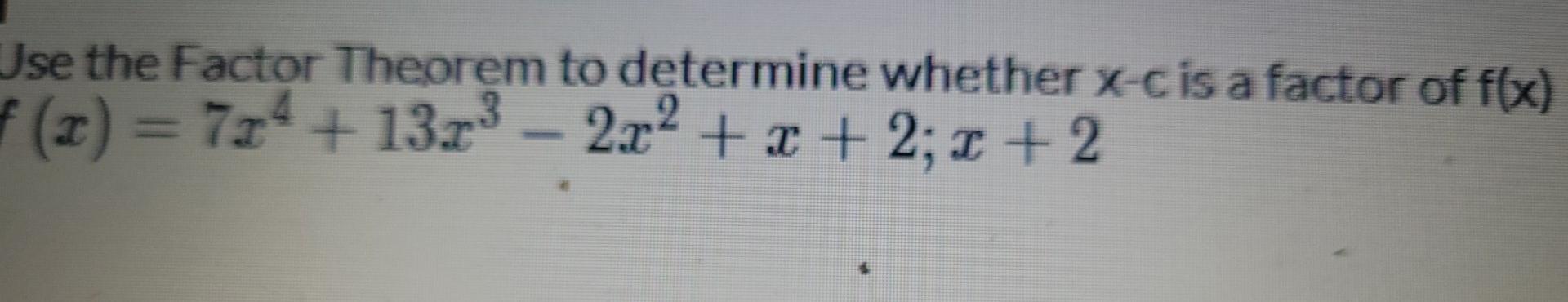 Use The Factor Theorem To Determine Whether X C Is A Factor Of F X F Z 724 13r 2x X 2 X 2 1
