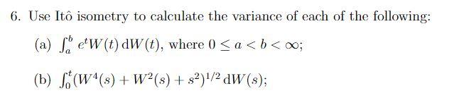 6 Use Ito Isometry To Calculate The Variance Of Each Of The Following A E W T Dw T Where 0 A B 0 B W4 1