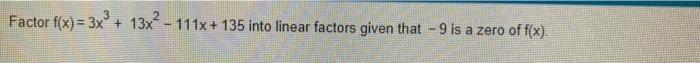 Factor F X 3x 13x 111x 135 Into Linear Factors Given That 9 Is A Zero Of F X 1