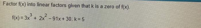 Factor F X Into Linear Factors Given That K Is A Zero Of F X F X 3x 2x 91x 30 K 5 1