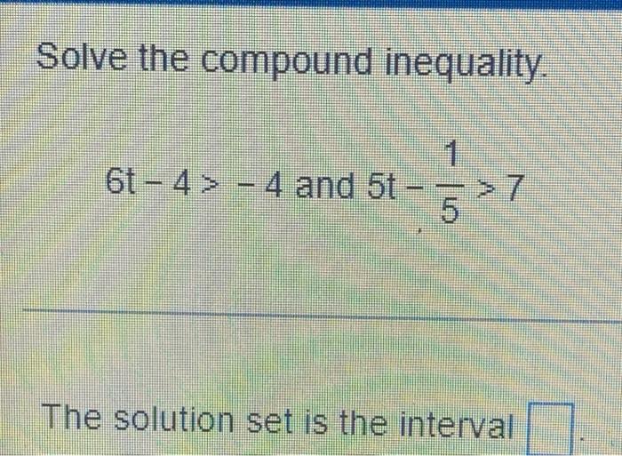 Solve The Compound Inequality 6t 4 4 And 5t P 7 The Solution Set Is The Interval 1
