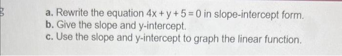 A Rewrite The Equation 4x Y 5 0 In Slope Intercept Form B Give The Slope And Y Intercept C Use The Slope And 1