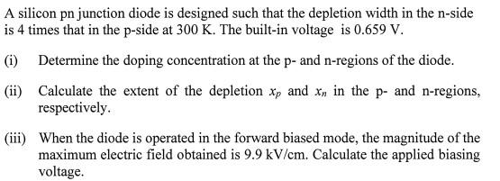 A Silicon Pn Junction Diode Is Designed Such That The Depletion Width In The N Side Is 4 Times That In The P Side At 300 1