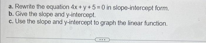 A Rewrite The Equation 4x Y 5 0 In Slope Intercept Form B Give The Slope And Y Intercept C Use The Slope And 2