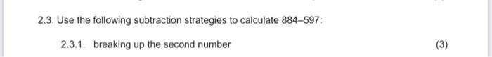 2 3 Use The Following Subtraction Strategies To Calculate 884 597 2 3 1 Breaking Up The Second Number 3 1