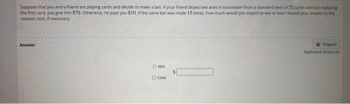 Suppose That You And A Friend Are Playing Cards And Decide To Make A Bet If Your Friend Draws Two Aces In Succession Fr 1