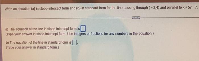 Write An Equation A In Slope Intercept Form And B In Standard Form For The Line Passing Through 3 4 And Parallel 1