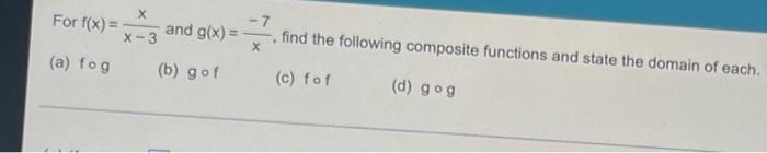 For F X And G X A Fog B Gof X X 3 7 Find The Following Composite Functions And State The Domain Of Each C 1