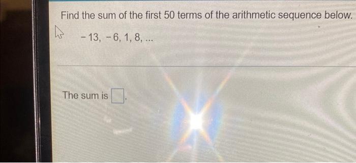 Find The Sum Of The First 50 Terms Of The Arithmetic Sequence Below 13 6 1 8 The Sum Is 1
