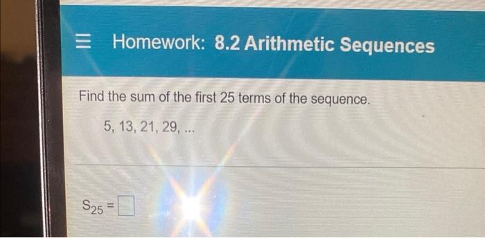E Homework 8 2 Arithmetic Sequences Find The Sum Of The First 25 Terms Of The Sequence 5 13 21 29 S25 1