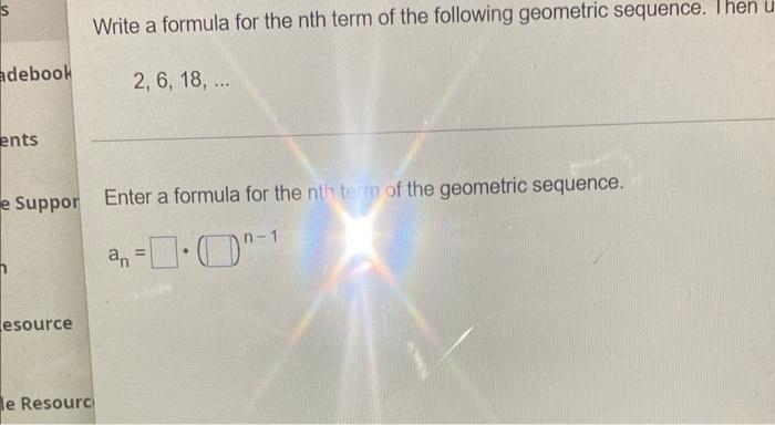 Adebook Ents Write A Formula For The Nth Term Of The Following Geometric Sequence Then U Esource E Suppor Enter A Formu 1