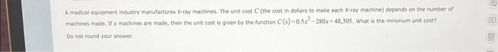 A Medical Equipment Industry Manufactures X Ray Machines The Unit Cost C The Cost In Dollars To Make Each X Ray Machin 1