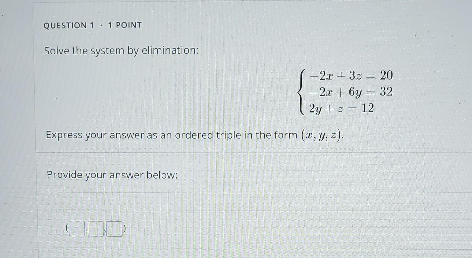 Question 1 1 Point Solve The System By Elimination Express Your Answer As An Ordered Triple In The Form X Y Z Prov 1