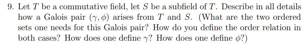 9 Let T Be A Commutative Field Let S Be A Subfield Of T Describe In All Details How A Galois Pair 7 0 Arises From T 1