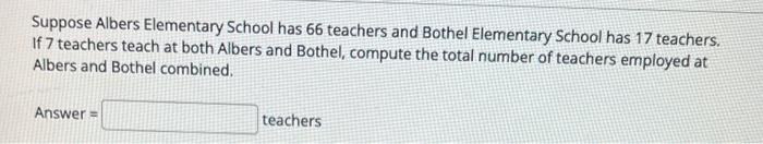 Suppose Albers Elementary School Has 66 Teachers And Bothel Elementary School Has 17 Teachers If 7 Teachers Teach At Bo 1