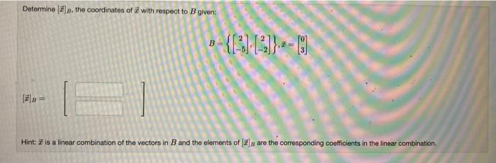 Determine 2 The Coordinates Of 2 With Respect To B Given B 3 4 Hint Is A Linear Combination Of The Vectors I 1