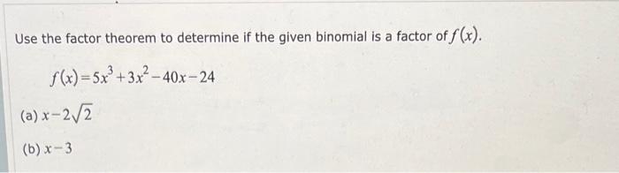 Use The Factor Theorem To Determine If The Given Binomial Is A Factor Of F X F X 5x 3x 40x 24 A X 2 2 B X 3 1