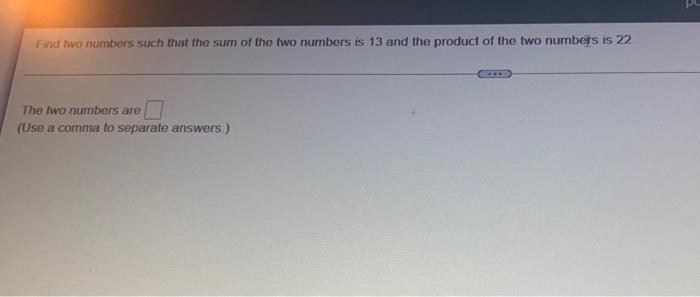 Find Two Numbers Such That The Sum Of The Two Numbers Is 13 And The Product Of The Two Numbers Is 22 The Two Numbers Are 1