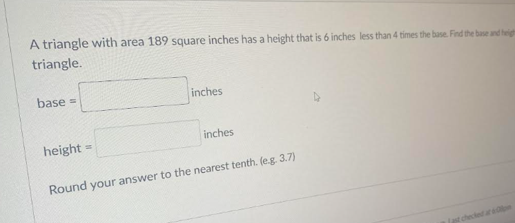 A Triangle With Area 189 Square Inches Has A Height That Is 6 Inches Less Than 4 Times The Base Find The Base And Heigh 1