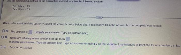 Use The Substitution Method Or The Elimination Method To Solve The Following System 5x 50y 25 7x 70y 35 What Is The S 1