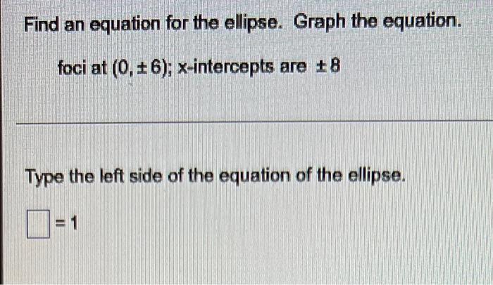 Find An Equation For The Ellipse Graph The Equation Foci At 0 16 X Intercepts Are T8 Type The Left Side Of The Equa 1