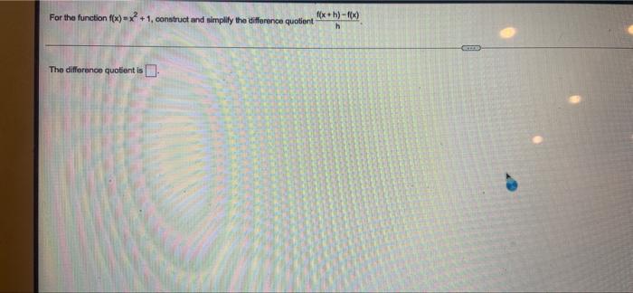 For The Function F X X 1 Construct And Simplify The Difference Quotient The Difference Quotient Is F X H F X H Te 1