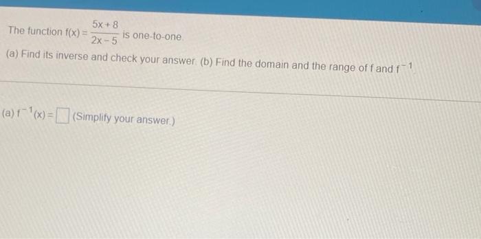 5x 8 The Function F X Is One To One 2x 5 A Find Its Inverse And Check Your Answer B Find The Domain And The Rang 1