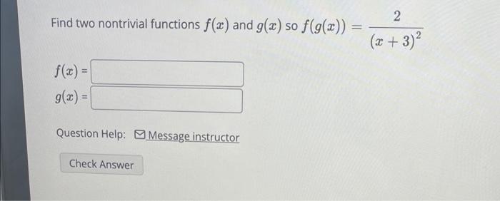 Find Two Nontrivial Functions F X And G X So F G X F X G X Question Help Message Instructor Check Answer 2 1