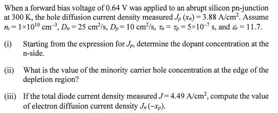 When A Forward Bias Voltage Of 0 64 V Was Applied To An Abrupt Silicon Pn Junction At 300 K The Hole Diffusion Current 1