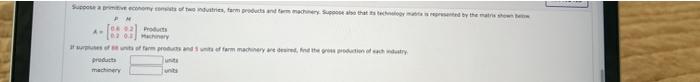Suppose A Primitive Economy Consists Of Two Industries Farm Products And Farm Machinery Suppose Also That Its Technolog 1