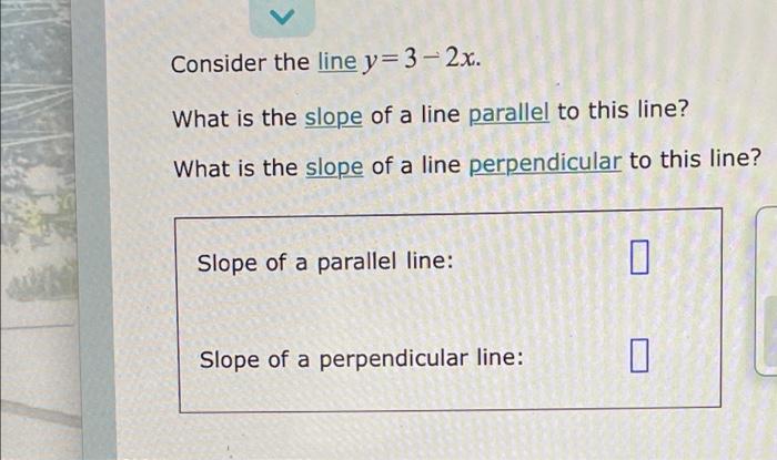 Consider The Line Y 3 2x What Is The Slope Of A Line Parallel To This Line What Is The Slope Of A Line Perpendicular T 1