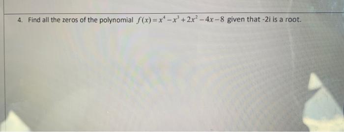 4 Find All The Zeros Of The Polynomial F X X X 2x 4x 8 Given That 2i Is A Root 1