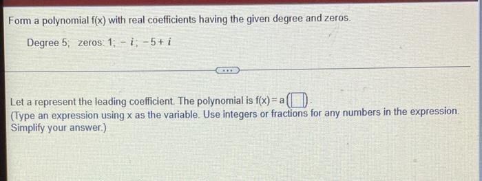 Form A Polynomial F X With Real Coefficients Having The Given Degree And Zeros Degree 5 Zeros 1 I 5 I Let 1