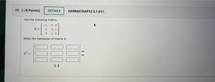 15 8 Points Details Use The Following Matrix 1 20 2 31 0 15 Write The Transpose Of Matrix A At A 11 Harmathap 1