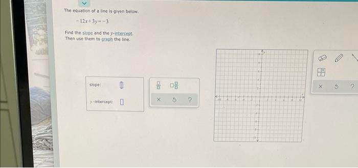The Equation Of A Line Is Given Below 12x 3y 3 Find The Slope And The Y Intercept Then Use Them To Graph The Line S 1