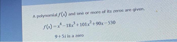 A Polynomial F X And One Or More Of Its Zeros Are Given F X X 18x 101x 90x 530 9 5i Is A Zero A Find All The Ze 1