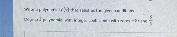 Write A Polynomial F X That Satisfies The Given Conditions Degree 3 Polynomial With Integer Coefficients With Zeros 8 1