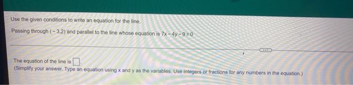 Use The Given Conditions To Write An Equation For The Line Passing Through 3 2 And Parallel To The Line Whose Equati 1